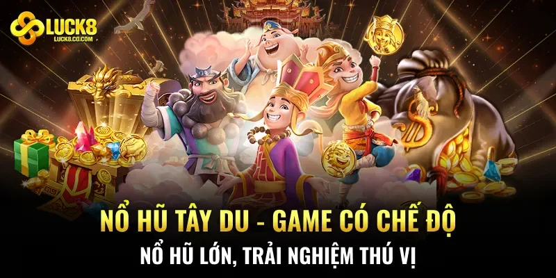 Nổ Hũ Tây Du – Game Có Chế Độ Nổ Hũ Lớn, Trải Nghiệm Thú Vị